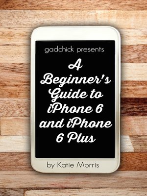 cover image of A Beginner's Guide to iPhone 6 and iPhone 6 Plus (Or iPhone 4s, iPhone 5, iPhone 5c, iPhone 5s with iOS 8)
